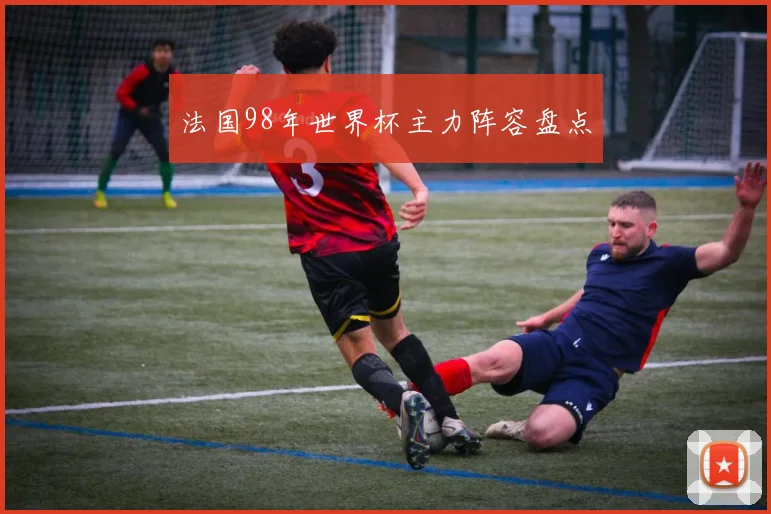 法国98年世界杯主力阵容盘点