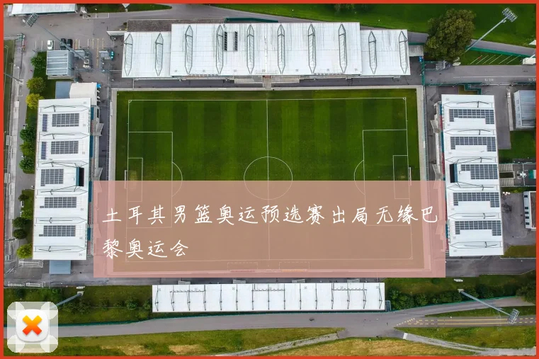 土耳其男篮奥运预选赛出局无缘巴黎奥运会