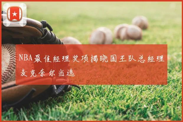 NBA最佳经理奖项揭晓国王队总经理麦克奈尔当选