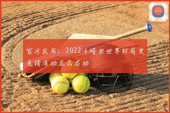 官方发布:2022卡塔尔世界杯有奖竞猜活动正式启动